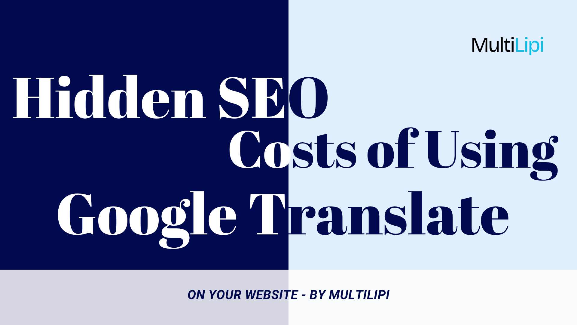 Banner titled 'Hidden SEO Costs of Using Google Translate on Your Website' by MultiLipi highlighting the risks of automatic translation for SEO